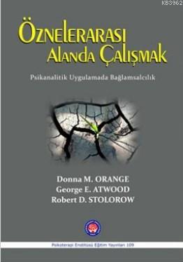 Öznelerarası Alanda Çalışmak; Psikanalitik Uygulamada Bağlamsalcılık |