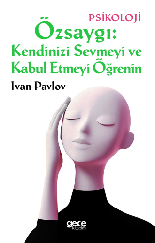 Özsaygı: Kendinizi Sevmeyi ve Kabul Etmeyi Öğrenin | Ivan Pavlov | Gec