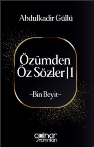 Özümden Öz Sözler -1 ;-Bin Beyit- | Abdulkadir Güllü | Gülnar Yayınlar