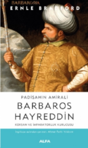 Padişaahın Amirali Barbaros Hayreddin | Ernle Bradford | Alfa Basım Ya