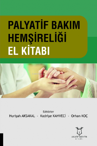 Palyatif Bakım Hemşireliği El Kitabı | Hurişah Aksakal | Akademisyen K