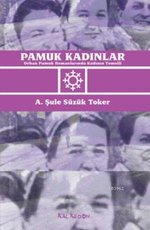 Pamuk Kadınlar; Orhan Pamuk Romanlarında Kadının Temsili | A. Şule Süz