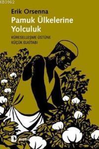 Pamuk Ülkelerine Yolculuk; Küreselleşme Üstüne Küçük Elkitabı | Erik O