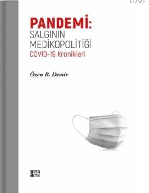 Pandemi: Salgının Medikopolitiği Covid - 19 Kronikleri | Özen B. Demir