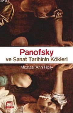 Panofsky ve Sanat Tarihinin Kökleri | Micheal Ann Holly | Dedalus Kita