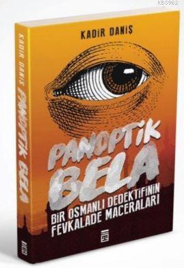 Panoptik Bela; Bir Osmanlı Dedektifinin Fevkalade Maceraları | Kadir D