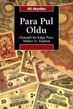 Para Pul Oldu; Osmanlı'da Kâğıt Para, Maliye ve Toplum | Ali Akyıldız 