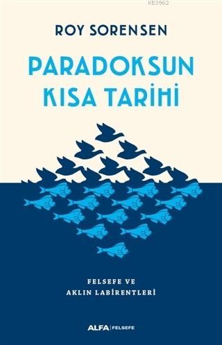 Paradoksun Kısa Tarihi; Felsefe ve Aklın Labirentleri | Roy Sorensen |