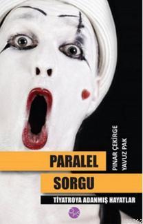 Paralel Sorgu; Tiyatroya Adanmış Hayatlar | Pınar Çekirge | Opus Yayın