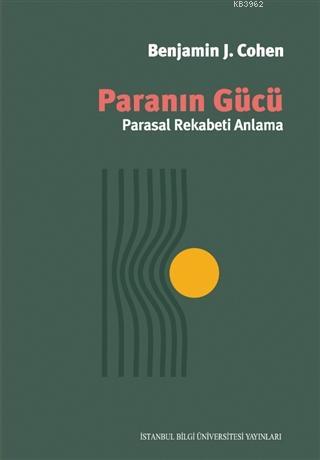 Paranın Gücü; Parasal Rekabeti Anlama | Benjamin J. Cohen | İstanbul B