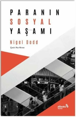 Paranın Sosyal Yaşamı | Nigel Dodd | Albaraka Yayınları