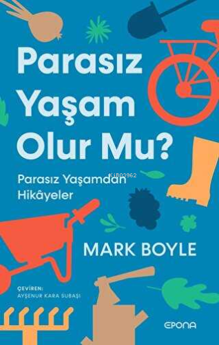 Parasız Yaşam Olur Mu?;Parasız Yaşamdan Hikayeler | Mark Boyle | Epona