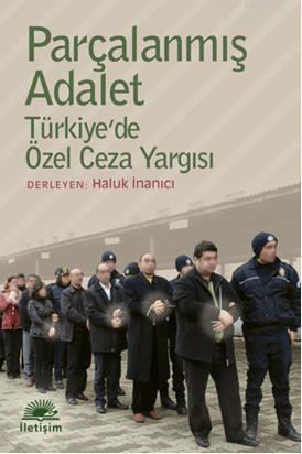 Parçalanmış Adalet; Türkiye'de Özel Ceza Yargısı | Haluk İnanıcı | İle