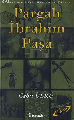 Pargalı İbrahim Paşa; Kanuni'nin Düşü, Hürrem'in Kâbusu | Cahit Ülkü |