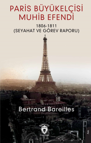 Paris Büyükelçisi Muhib Efendi;1806 - 1811 (Seyahat Görev Raporu ) | B