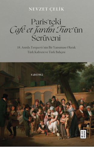 Paris’teki Café et Jardin Turc’ün Serüveni;18. Asırda Turquerie’nin Bi