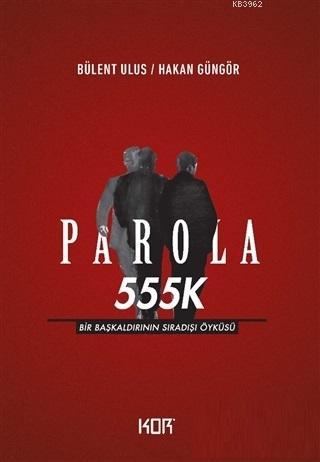 Parola 555K; Bir Başkaldırının Sıradışı Öyküsü | Hakan Güngör | Kor Ki