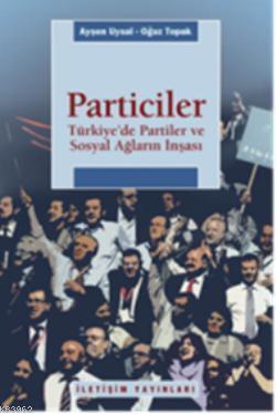 Particiler - Türkiye'de Partiler ve Sosyal Ağların İnşası | Ayşen Uysa