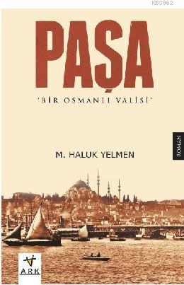 Paşa: Bir Osmanlı Valisi | M. Haluk Yelmen | Ark Kitapları