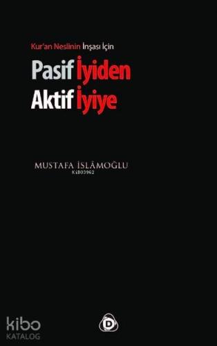 Pasif İyiden Aktif İyiye; Kur'an Neslinin İnşası İçin | Mustafa İslamo