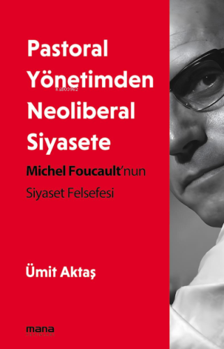 Pastoral Yönetimden Neoliberal Siyasete;Michel Foucault'nun Siyaset Fe