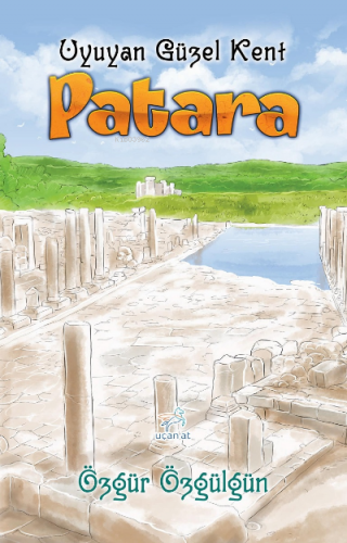 Patara;-Uyuyan Güzel Kent- | Özgür Özgülgün | Uçan At Yayınları