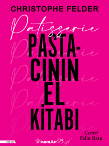 Patisserie: Pastacının El Kitabı | Christophe Felder | İnkılâp Kitabev