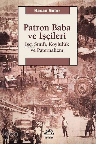 Patron Baba ve İşçileri; İşçi Sınıfı, Köylülük ve Paternalizm | Hasan 