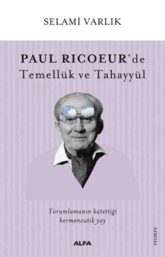 Paul Ricoeur’de Temellük ve Tahayyül | Selami Varlık | Alfa Basım Yayı