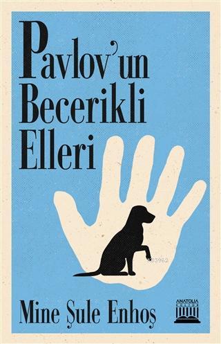 Pavlov'un Becerikli Elleri | Mine Şule Enhoş | Anatolia Kitap