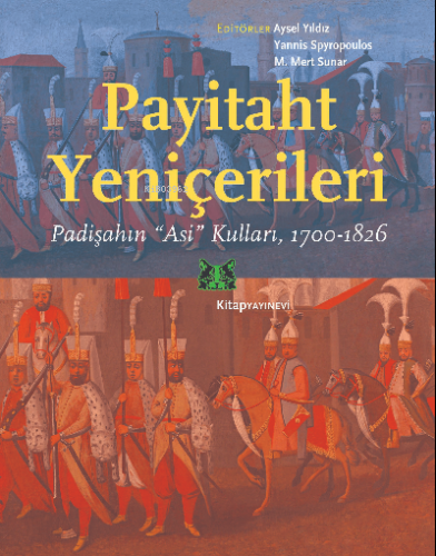 Payitaht Yeniçerileri;Padişahın “Asi” Kulları, 1700-1826 | M.Mert Suna