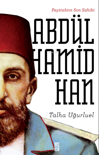 Payitahtın Son Sahibi II. Abdülhamid Han | Talha Uğurluel | Timaş Tari