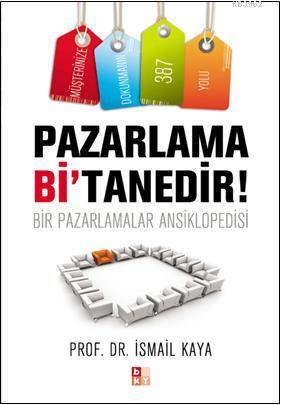 Pazarlama Bi'tanedir!; Bir Pazarlamalar Ansiklopedisi | İsmail Kaya | 