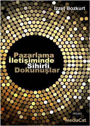 Pazarlama İletişiminde Sihirli Dokunuşlar | İzzet Bozkurt | Mediacat K