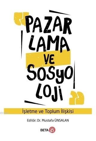 Pazarlama ve Sosyoloji; İşletme ve Toplum İlişkisi | Mustafa Ünsalan |