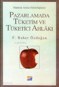 Pazarlamada Tüketim Vetüketici Ahlâkı | F. Bahar Özdoğan | Siyasal Kit