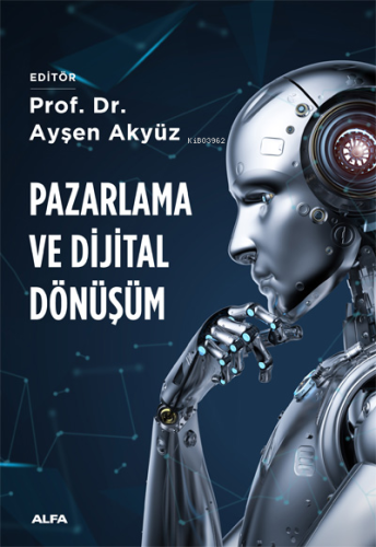 Pazarlamada ve Dijital Dönüşüm | Ayşen Akyüz | Alfa Basım Yayım Dağıtı