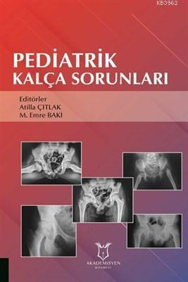 Pediatrik Kalça Sorunları | Atilla Çıtlak | Akademisyen Kitabevi