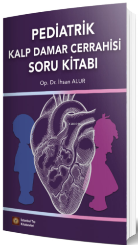 Pediatrik Kalp Damar Cerrahisi Soru Kitabı | İhsan Alur | İstanbul Tıp