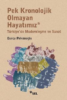 Pek Kronolojik Olmayan Hayatımız: Türkiye'de Modernleşme ve Sanat | Bu