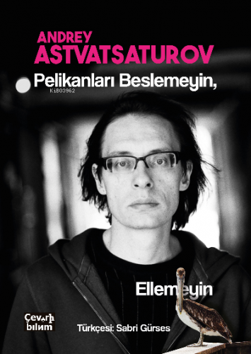 Pelikanları Beslemeyin, Ellemeyin | Andrey Astvatsaturov | Çeviribilim