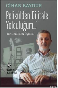 Pelikülden Dijitale Yolculuğum...; Bir Dönüşüm Öyküsü | Cihan Baydur |