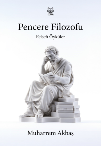 Pencere Filozofu ;Felsefi Öyküler | Muharrem Akbaş | Luna Yayınları