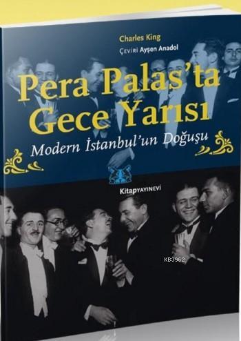 Pera Palas'ta Gece Yarısı; Modern İstanbul'un Doğuşu | Charles King | 