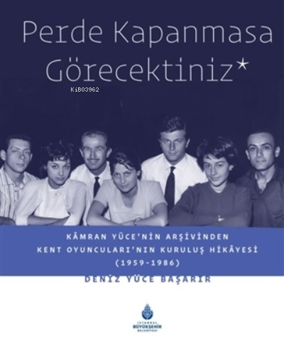 Perde Kapanmasa Görecektiniz;Kamran Yüce'nin Arşivinden Kent Oyuncular