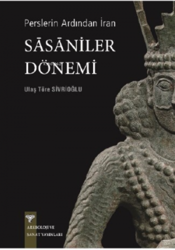 Perslerin Ardından İran - Sasaniler Dönemi | Ulaş Töre Sivrioğlu | Ark