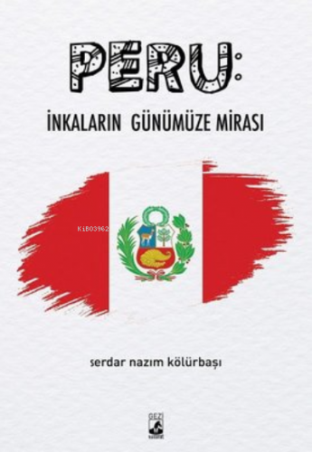 Peru: İnkaların Günümüze Mirası | Serdar Nazım Kölürbaşı | Küsurat Yay