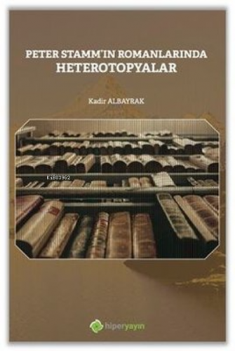 Peter Stamm’ın Romanlarında Heterotopyalar | Kadir Albayrak | Hiper Ya