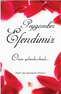 Peygamber Efendimiz; Onun Yolunda Olmak... | Ramazan Ayvallı | Babıali