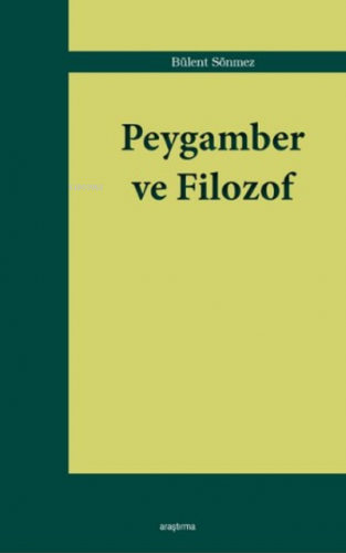 Peygamber ve Filozof | Bülent Sönmez | Araştırma Yayınları